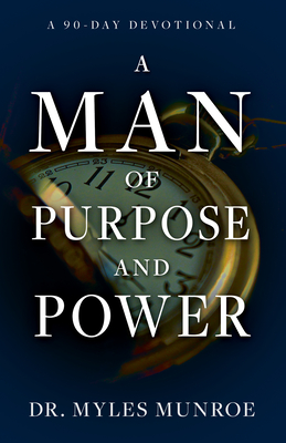 A Man of Purpose and Power: A 90-Day Devotional - Myles Munroe