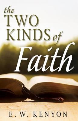 The Two Kinds of Faith - E. W. Kenyon
