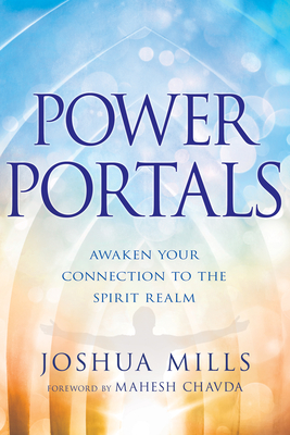 Power Portals: Awaken Your Connection to the Spirit Realm - Joshua Mills
