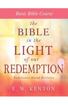 The Bible in the Light of Our Redemption: Basic Bible Course - E. W. Kenyon