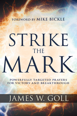 Strike the Mark: Powerfully Targeted Prayers for Victory and Breakthrough - James W. Goll