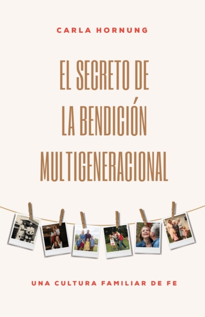El Secreto de la Bendici�n Multigeneracional: Una Cultura Familiar de Fe - Carla Hornung