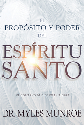 El Prop�sito Y El Poder del Esp�ritu Santo: El Gobierno de Dios En La Tierra (Spanish Language Edition, Purpose and Power of the Holy Spirit (Spanish) - Myles Munroe