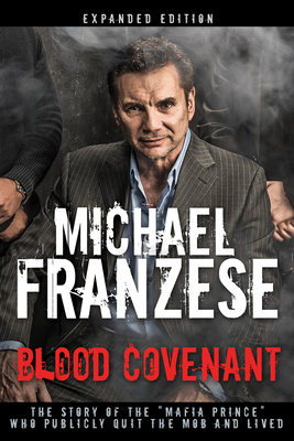 Blood Covenant: The Story of the Mafia Prince Who Publicly Quit the Mob and Lived - Michael Franzese