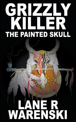 Grizzly Killer: The Painted Skull - Lane R. Warenski
