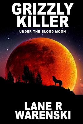 Grizzly Killer: Under The Blood Moon (Large Print Edition) - Lane R. Warenski