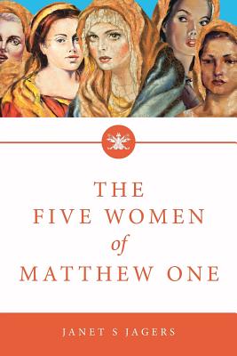 The Five Women of Mathew One: A Seven-Week Study of Women in the Bible - Janet S. Jagers