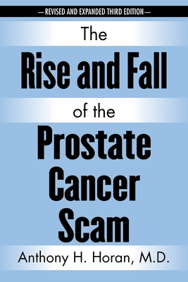 The Rise and Fall of the Prostate Cancer Scam - Anthony H. Horan