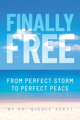 Finally Free: From Perfect Storm to Perfect Peace - Nicole Scott