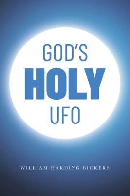 God's Holy UFO - William Harding Bickers