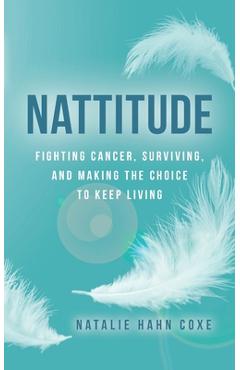 Coperta cărții 'Nattitude: Fighting Cancer, Surviving, and Making the Choice to Keep Living - Natalie Hahn Coxe'