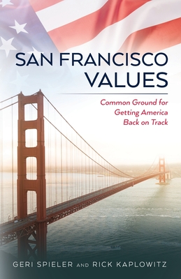 San Francisco Values: Common Ground for Getting America Back on Track - Rick Kaplowitz