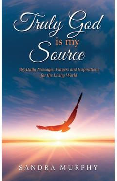 Coperta cărții 'Truly God is my Source: 365 Daily Messages, Prayers and Inspirations for the Living World - Sandra Murphy'