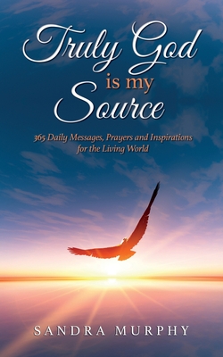 Truly God is my Source: 365 Daily Messages, Prayers and Inspirations for the Living World - Sandra Murphy