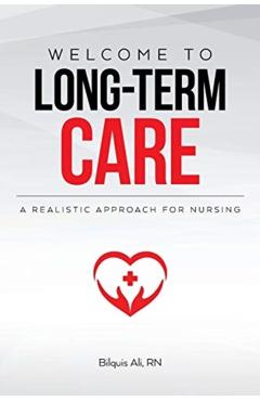 Welcome to Long-term Care: A Realistic Approach For Nursing - Bilquis Ali