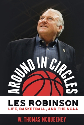 Around in Circles: Les Robinson: Life, Basketball, and the NCAA - W. Thomas Mcqueeney