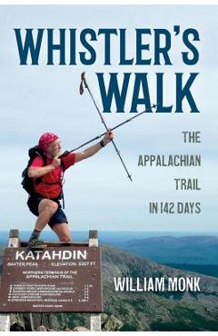 Coperta cărții 'Whistler's Walk: The Appalachian Trail in 142 Days - William Monk'