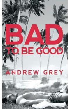 Coperta cărții 'Bad to Be Good, 1 - Andrew Grey'