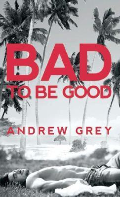 Bad to Be Good, 1 - Andrew Grey