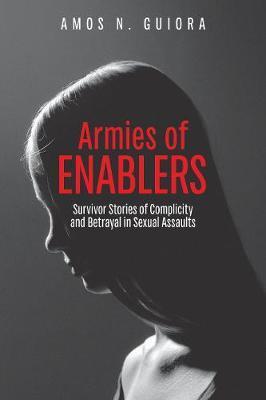 Armies of Enablers: Survivor Stories of Complicity and Betrayal in Sexual Assaults - Amos N. Guiora