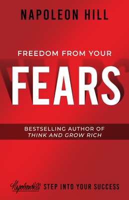 Freedom from Your Fears: Step Into Your Success - Napoleon Hill