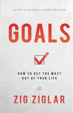 Goals: How to Get the Most Out of Your Life - Zig Ziglar