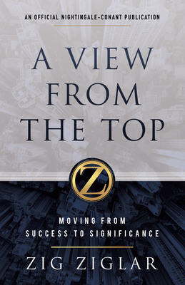 A View from the Top: Moving from Success to Significance - Zig Ziglar