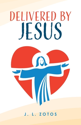 Delivered by Jesus - J. L. Zotos