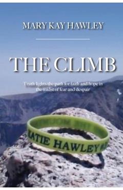 Coperta cărții 'The Climb: Truth lights the path for faith and hope in the midst of fear and despair - Mary Kay Hawley'