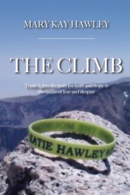 The Climb: Truth lights the path for faith and hope in the midst of fear and despair - Mary Kay Hawley