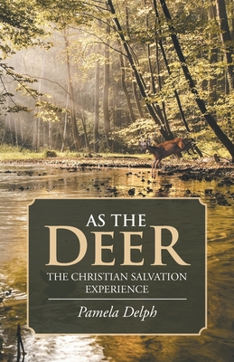 As the Deer: The Christian Salvation Experience - Pamela Delph