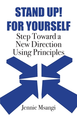 Stand Up! For Yourself: Step Toward a New Direction Using Principles - Jennie Msangi