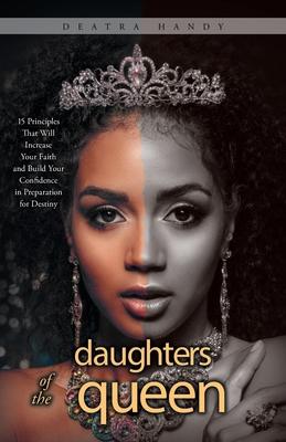 Daughters of the Queen: 15 Principles That Will Increase Your Faith and Build Your Confidence in Preparation for Destiny - Deatra Handy