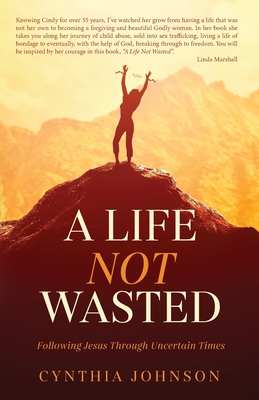 Coperta cărții 'A Life Not Wasted: Following Jesus Through Uncertain Times - Cynthia Johnson'