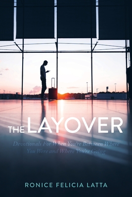 The Layover: Devotionals for When You're Between Where You Were and Where You're Going - Ronice Felicia Latta
