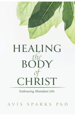 Coperta cărții 'Healing the Body of Christ: Embracing Abundant Life - Avis Sparks'