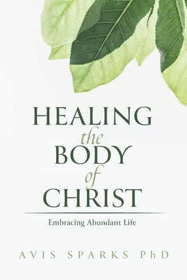 Coperta cărții 'Healing the Body of Christ: Embracing Abundant Life - Avis Sparks'