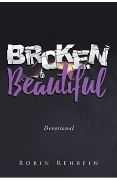 Broken to Beautiful - Robin Rehbein