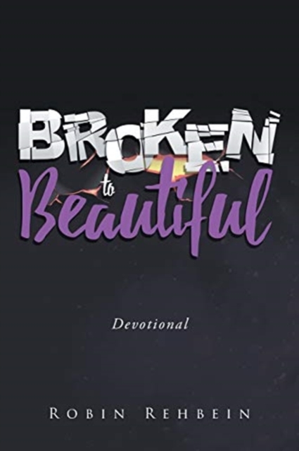 Broken to Beautiful - Robin Rehbein