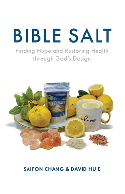 Bible Salt: Finding Hope and Restoring Health through God's Design - Saifon Chang