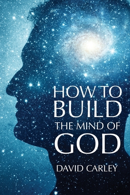 How To Build The Mind Of God - David Carley