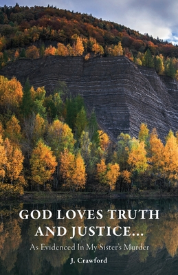 God Loves Truth and Justice...: As Evidenced in My Sister's Murder - J. Crawford