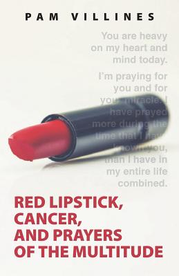 Red Lipstick, Cancer, And Prayers of the Multitude - Pam Villines