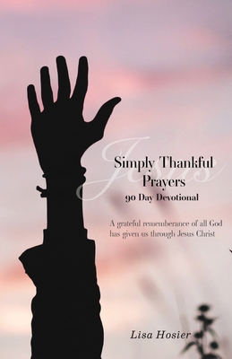 Simply Thankful Prayers: 90 Day Devotional - Lisa Hosier