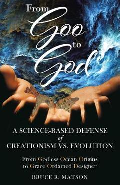Coperta cărții 'From Goo to God: A Science-Based Defense of Creationism vs. Evolution - Bruce R. Matson'