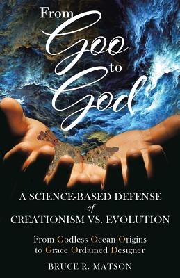 Coperta cărții 'From Goo to God: A Science-Based Defense of Creationism vs. Evolution - Bruce R. Matson'