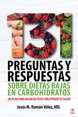 131 preguntas y respuestas sobre dietas bajas en carbohidratos: Un plan para bajar de peso y recuperar tu salud - Jes�s M. Rom�n V�lez