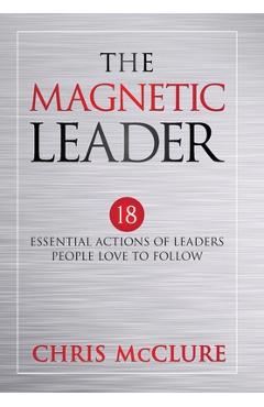 Poza produsului The Magnetic Leader: 18 Essential Actions of Leaders People Love To Follow - Chris Mcclure