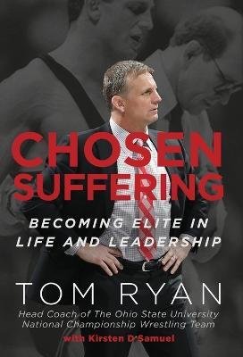 Chosen Suffering: Becoming Elite In Life And Leadership - Tom Ryan