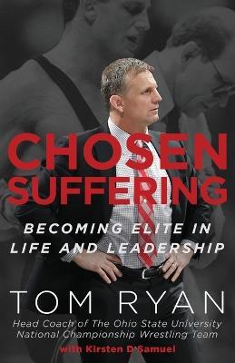 Chosen Suffering: Becoming Elite In Life And Leadership - Tom Ryan